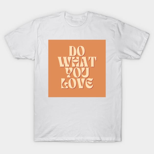 Do What You Love - Inspiring and Motivational Quotes T-Shirt by BloomingDiaries